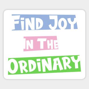 Find joy in the ordinary Magnet